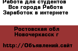 Работа для студентов  - Все города Работа » Заработок в интернете   . Ростовская обл.,Новочеркасск г.